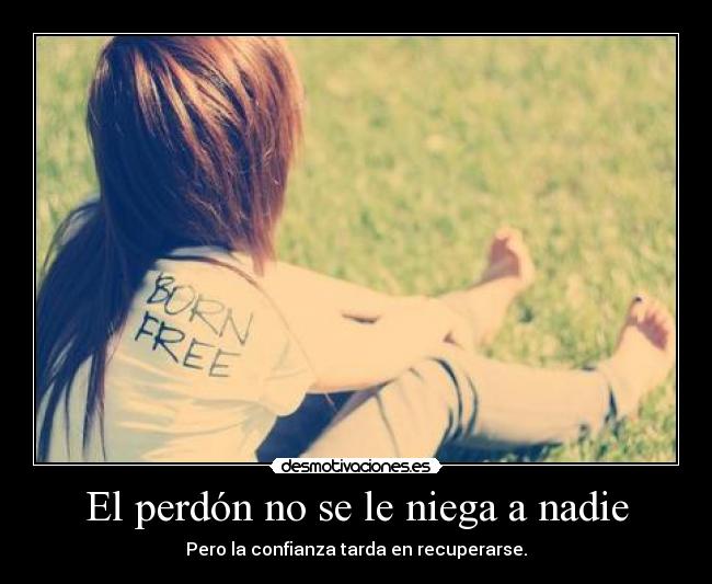 El perdón no se le niega a nadie - Pero la confianza tarda en recuperarse.