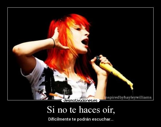 Si no te haces oír, -