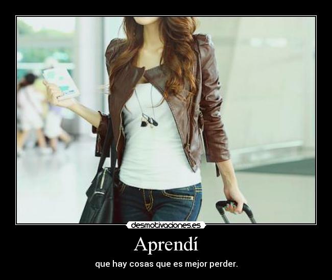 Aprendí - que hay cosas que es mejor perder.