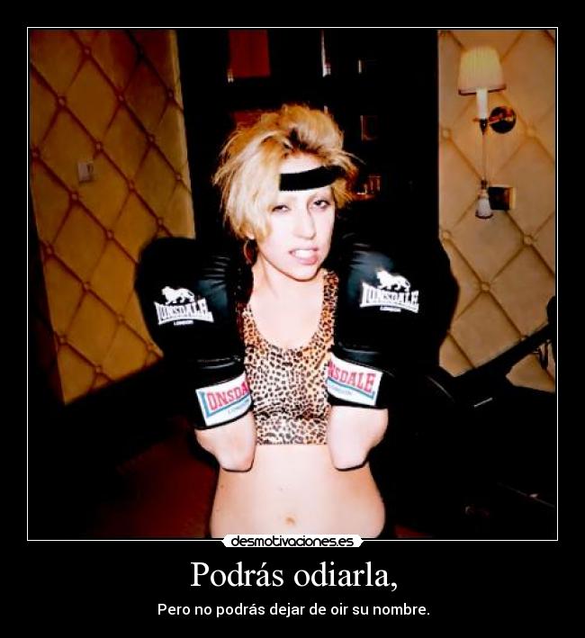 Podrás odiarla, - Pero no podrás dejar de oir su nombre.
