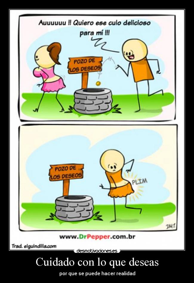 Cuidado con lo que deseas - por que se puede hacer realidad