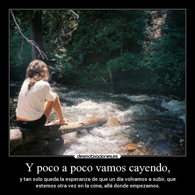 Y poco a poco vamos cayendo, - 
