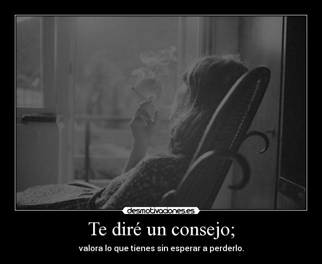 Te diré un consejo; -