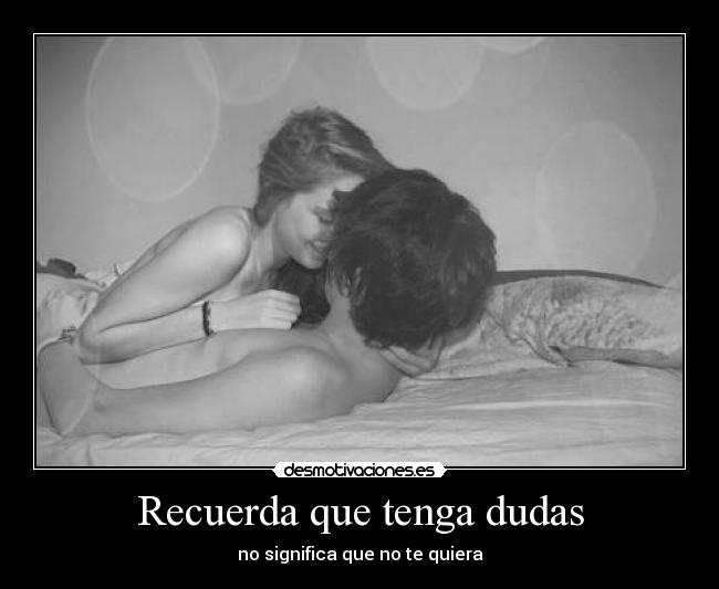 Recuerda que tenga dudas - no significa que no te quiera