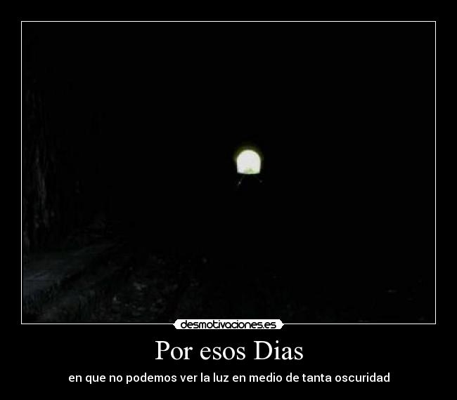 Por esos Dias - en que no podemos ver la luz en medio de tanta oscuridad