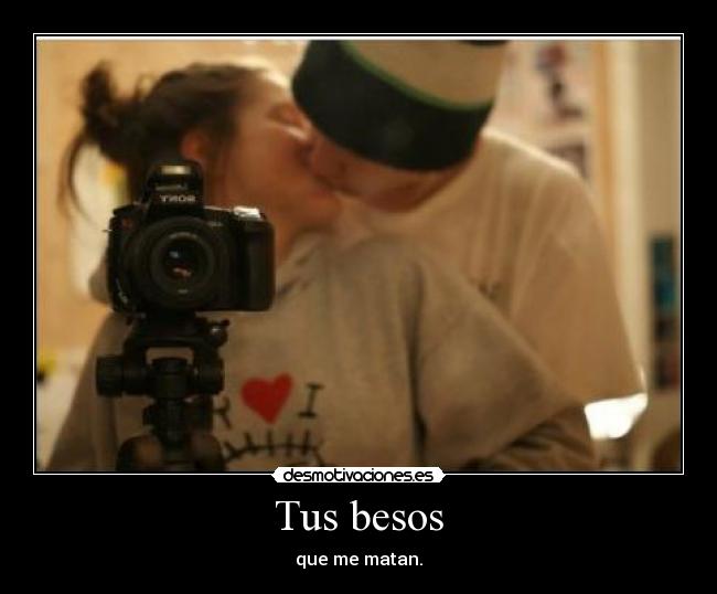 Tus besos - que me matan.♥