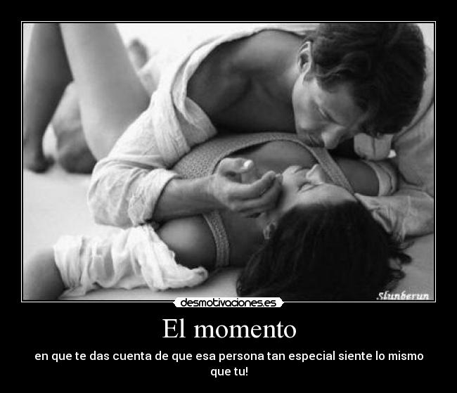 El momento - en que te das cuenta de que esa persona tan especial siente lo mismo que tu!