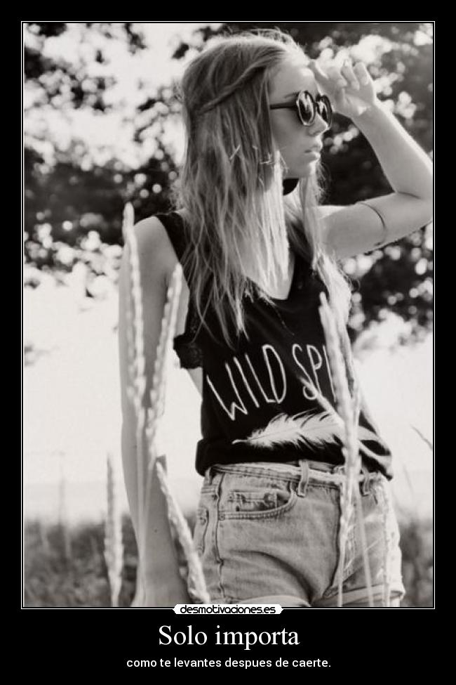 Solo importa - como te levantes despues de caerte.