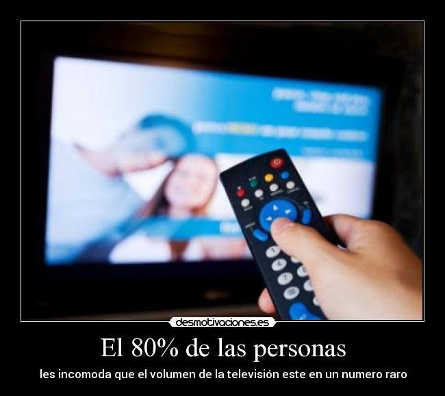 El 80% de las personas - les incomoda que el volumen de la televisión este en un numero raro