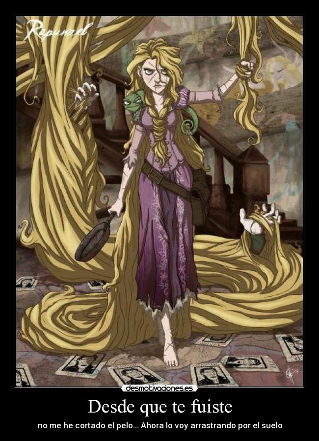 Desde que te fuiste - no me he cortado el pelo... Ahora lo voy arrastrando por el suelo