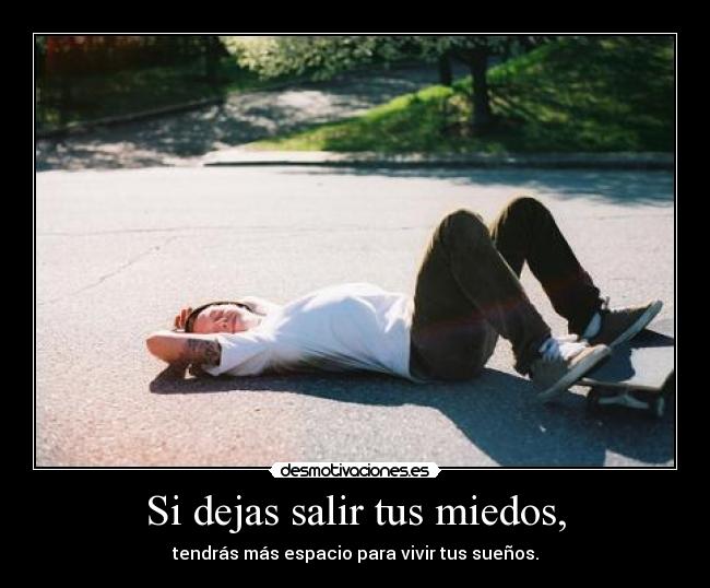 Si dejas salir tus miedos, - 