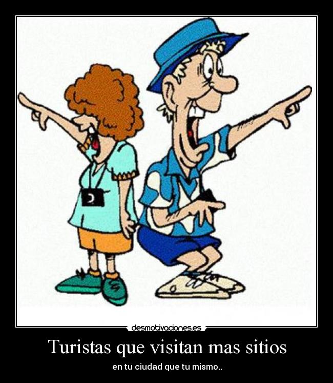 Turistas que visitan mas sitios - en tu ciudad que tu mismo..