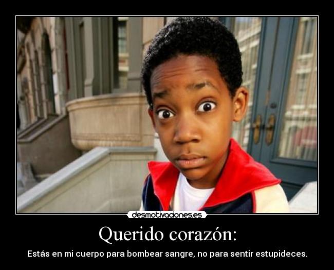 Querido corazón: - Estás en mi cuerpo para bombear sangre, no para sentir estupideces.