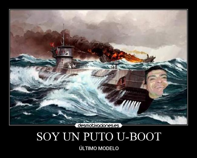 SOY UN PUTO U-BOOT - ÚLTIMO MODELO