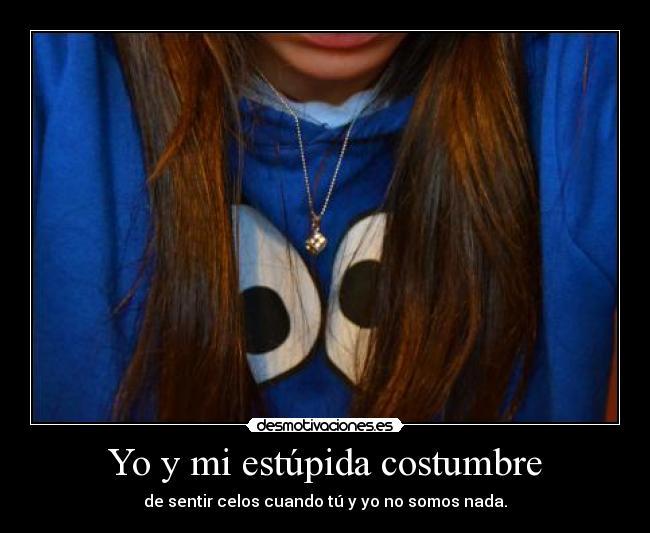 Yo y mi estúpida costumbre - 