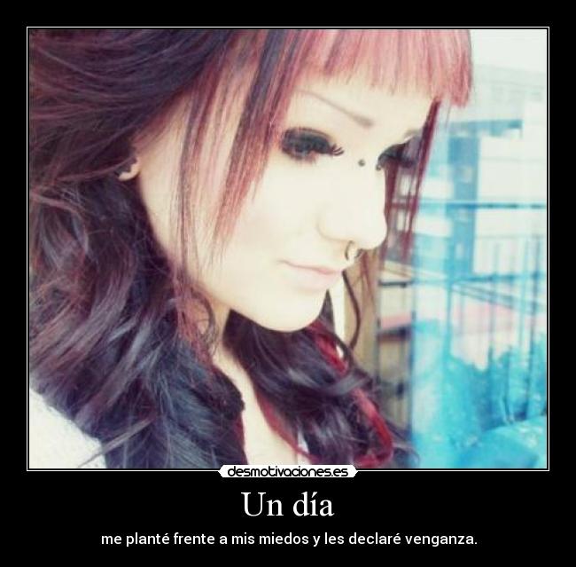 Un día - me planté frente a mis miedos y les declaré venganza.