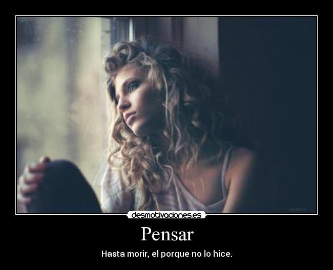 Pensar - Hasta morir, el porque no lo hice.