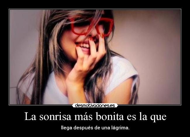 La sonrisa más bonita es la que - llega después de una lágrima.