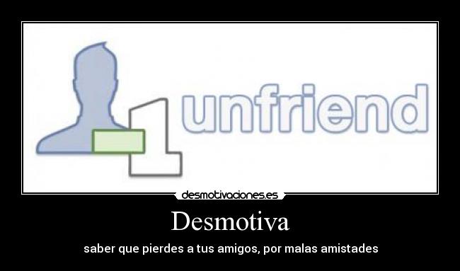 Desmotiva - saber que pierdes a tus amigos, por malas amistades