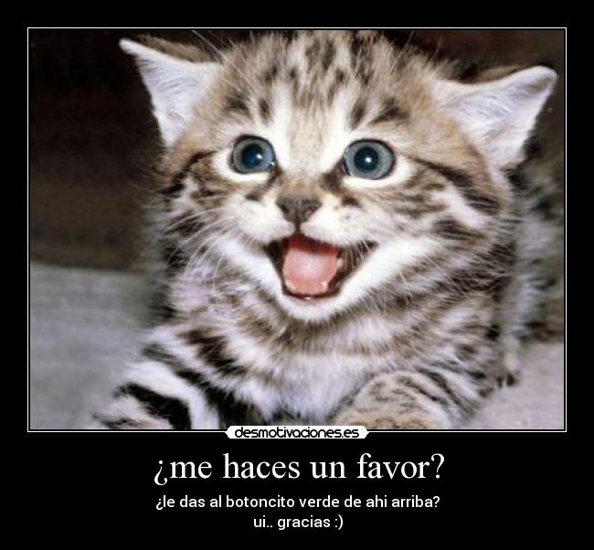 ¿me haces un favor? - ¿le das al botoncito verde de ahi arriba?
ui.. gracias :)