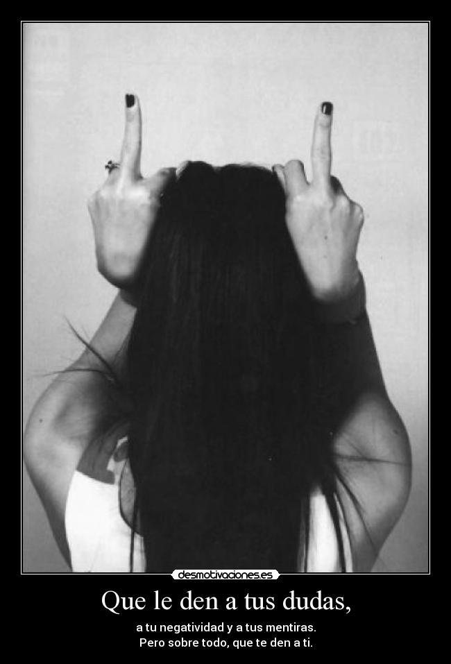 Que le den a tus dudas, - 
