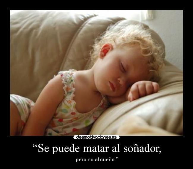 “Se puede matar al soñador, -