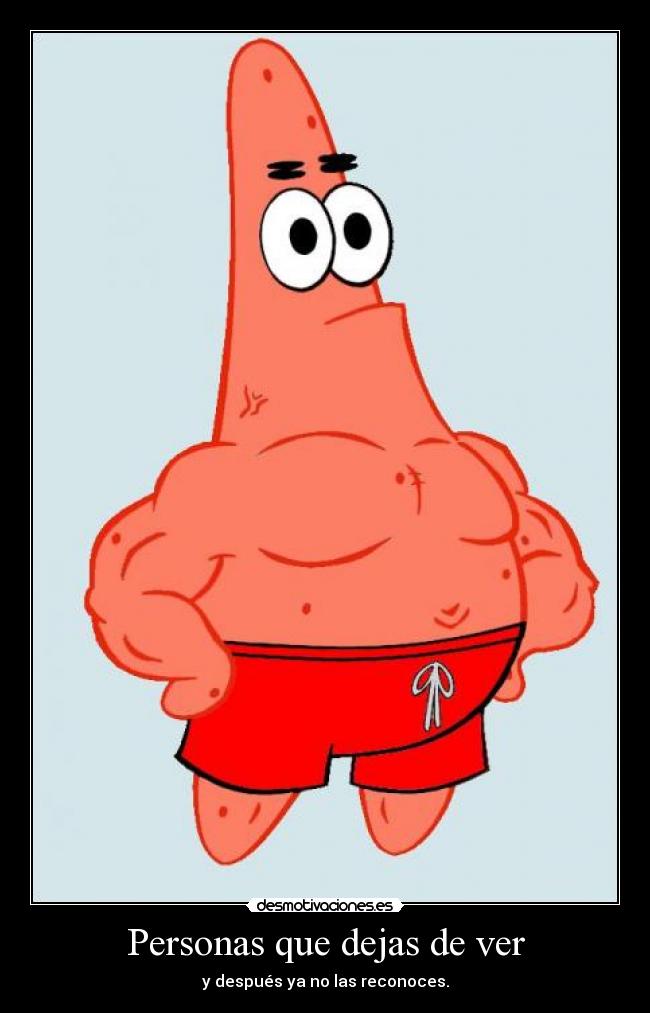 Personas que dejas de ver - y después ya no las reconoces.