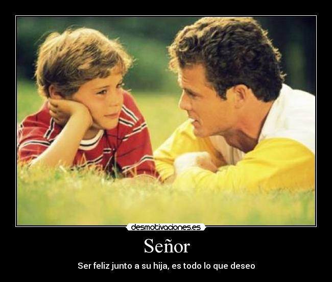 Señor - Ser feliz junto a su hija, es todo lo que deseo