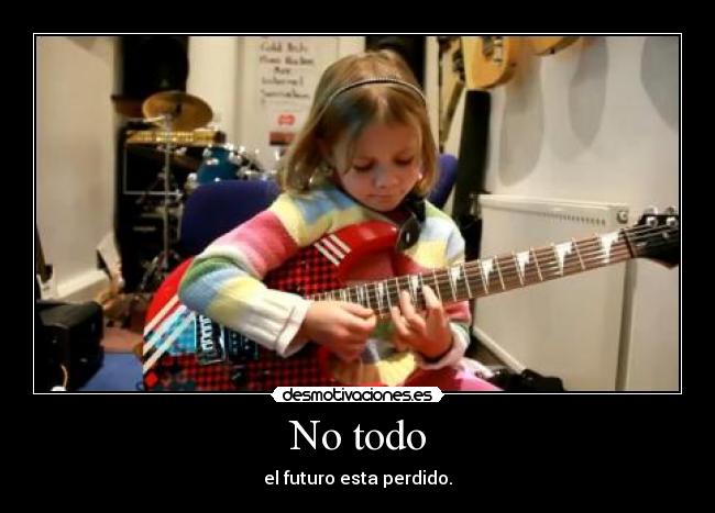 No todo - el futuro esta perdido.