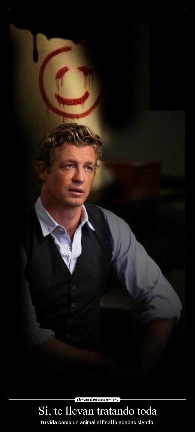 Si, te llevan tratando toda - 