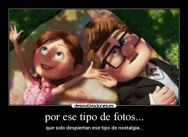 por ese tipo de fotos... - que solo despiertan ese tipo de nostalgia...