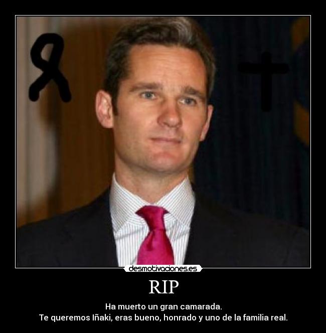 RIP - Ha muerto un gran camarada.
Te queremos Iñaki, eras bueno, honrado y uno de la familia real.