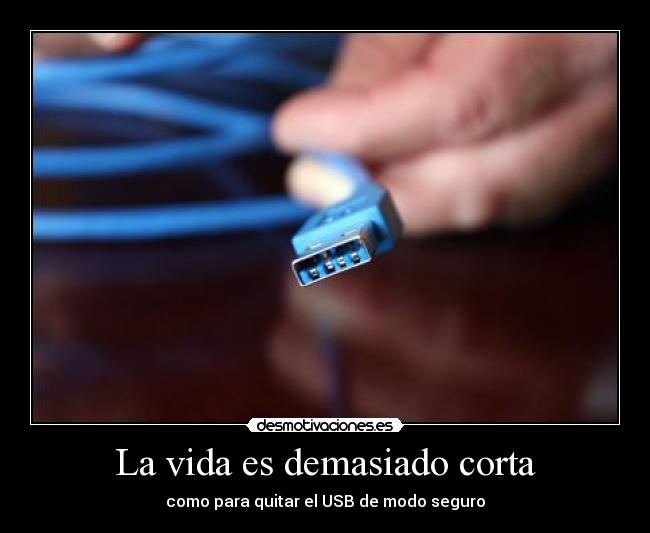 La vida es demasiado corta - como para quitar el USB de modo seguro