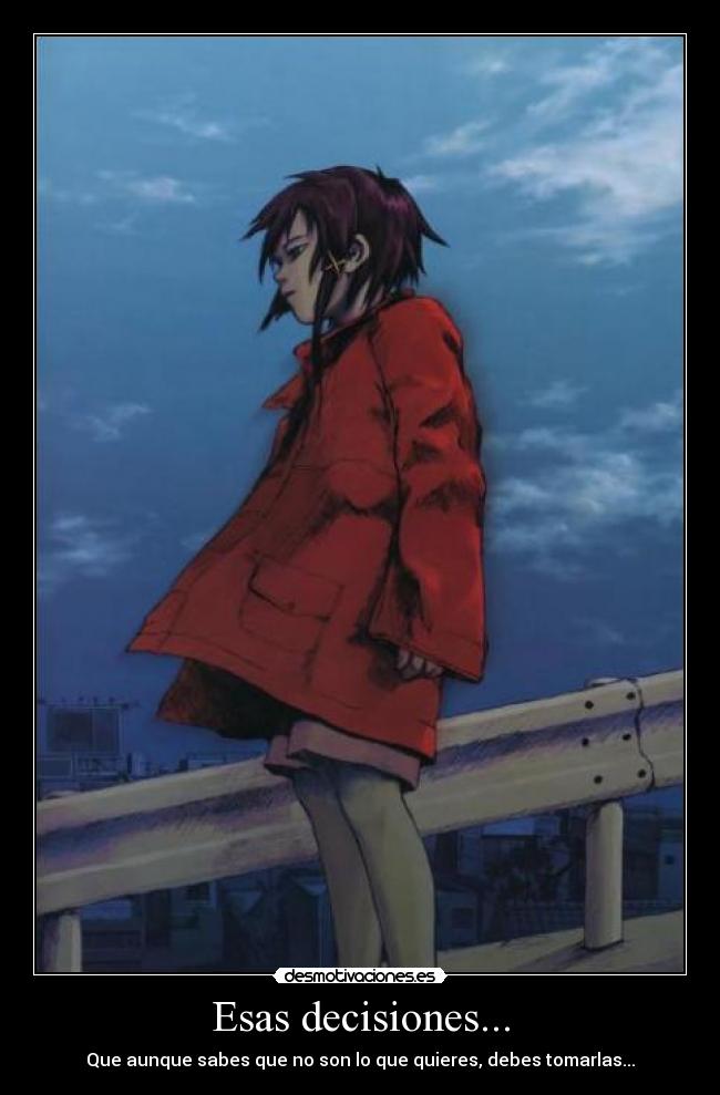 Esas decisiones... - Que aunque sabes que no son lo que quieres, debes tomarlas...