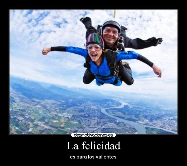 La felicidad - es para los valientes.