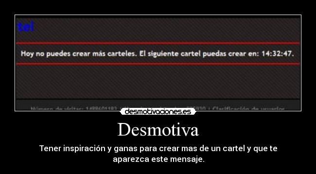 Desmotiva - Tener inspiración y ganas para crear mas de un cartel y que te
aparezca este mensaje.