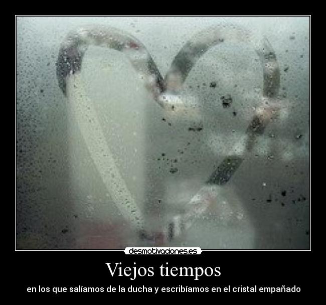 Viejos tiempos - en los que salíamos de la ducha y escribíamos en el cristal empañado