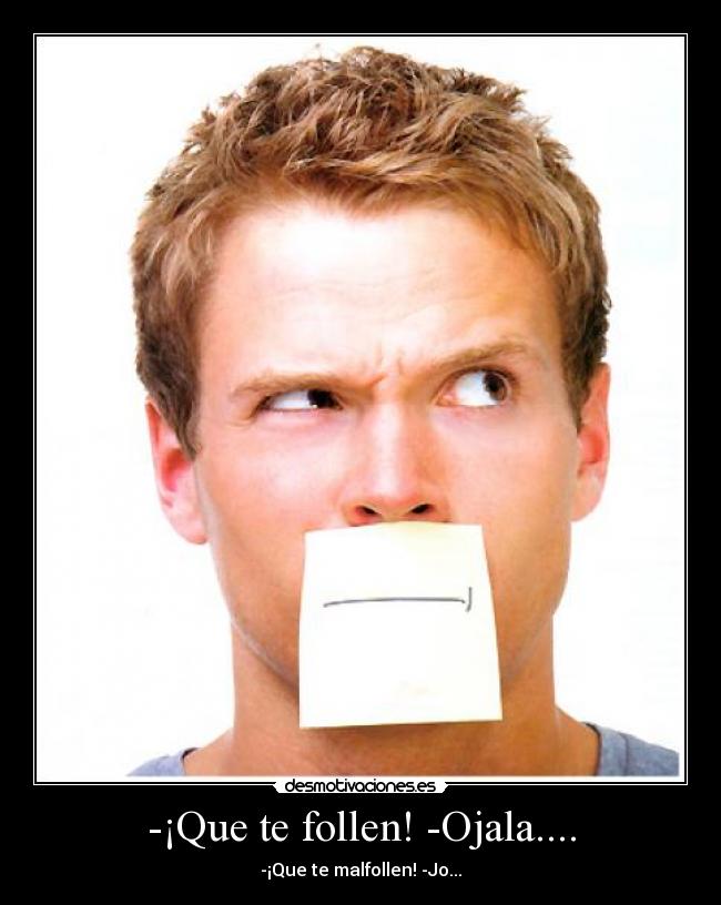 -¡Que te follen! -Ojala.... - 