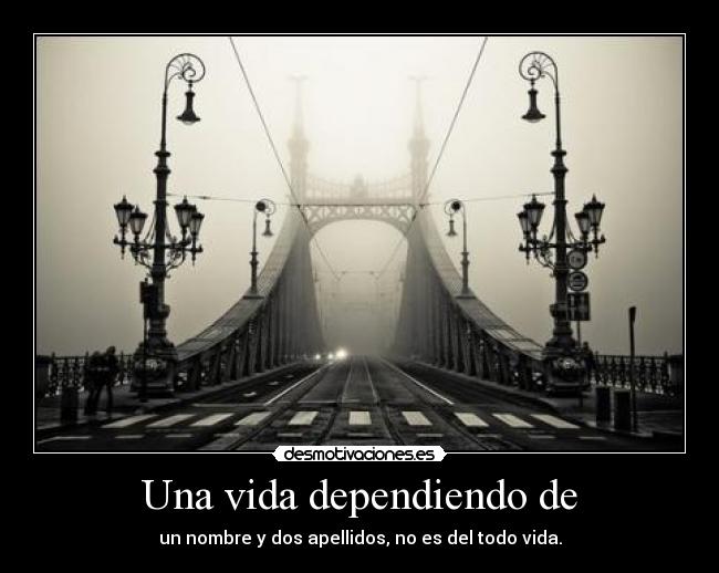 Una vida dependiendo de -