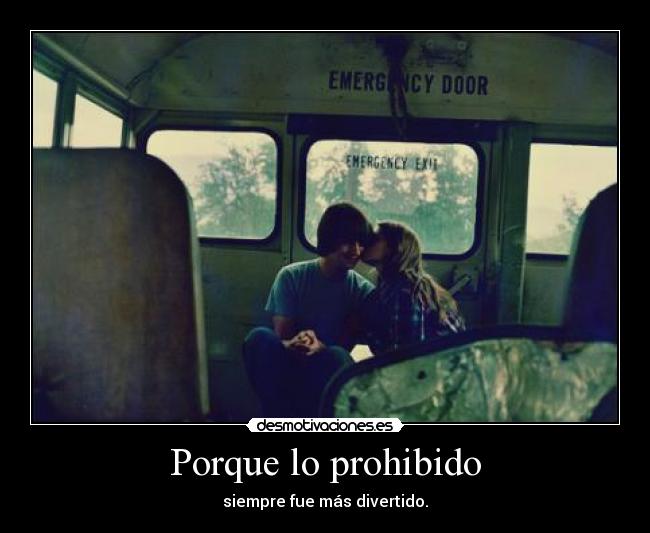 Porque lo prohibido - siempre fue más divertido.