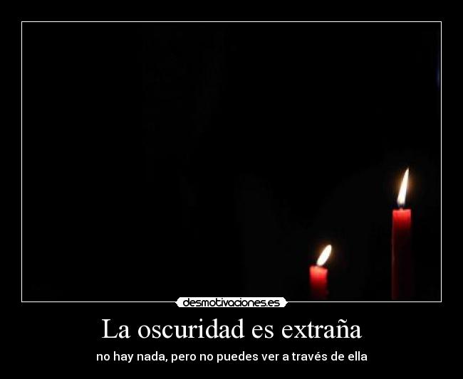 La oscuridad es extraña -