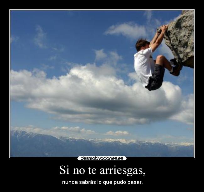 Si no te arriesgas, -