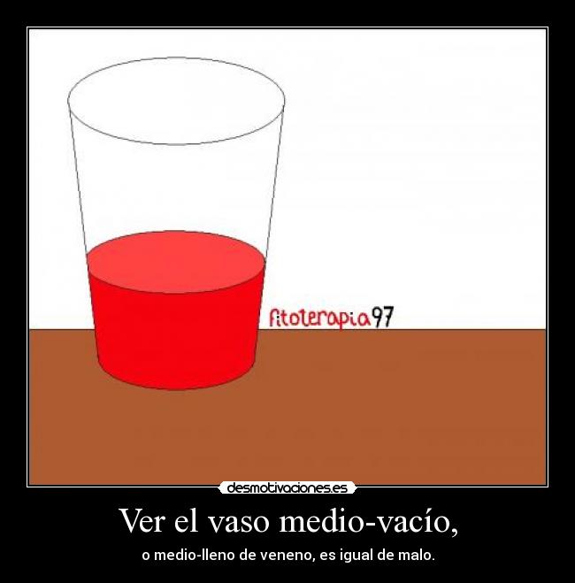 Ver el vaso medio-vacío, -
