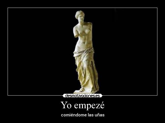 Yo empezé - comiéndome las uñas