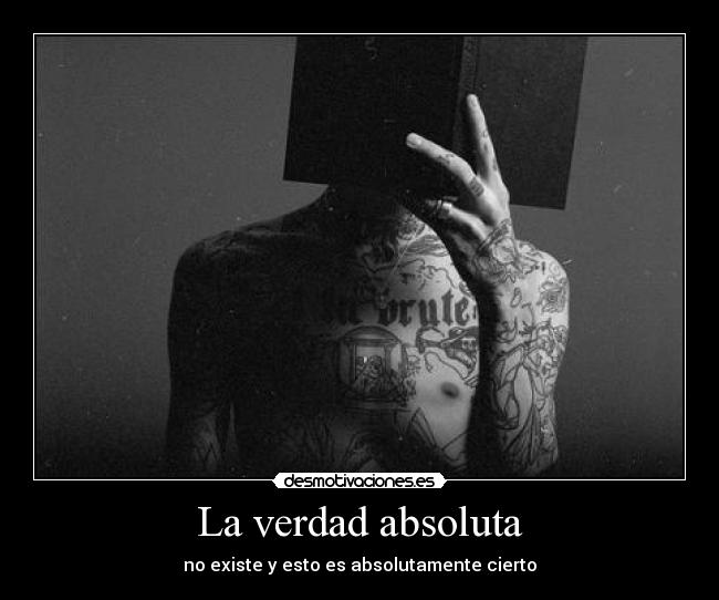La verdad absoluta - no existe y esto es absolutamente cierto