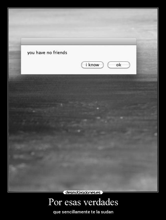Por esas verdades - que sencillamente te la sudan