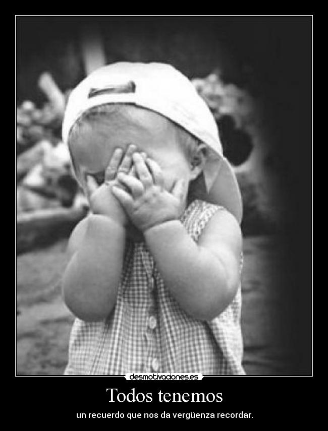 Todos tenemos - un recuerdo que nos da vergüenza recordar.