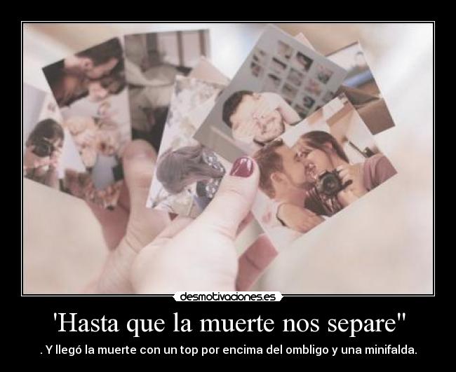 Hasta que la muerte nos separe - . Y llegó la muerte con un top por encima del ombligo y una minifalda.