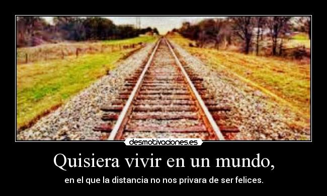 Quisiera vivir en un mundo, -