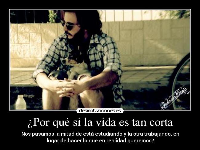 ¿Por qué si la vida es tan corta -